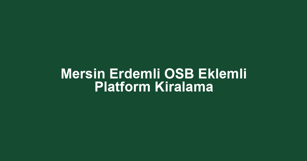 Mersin Erdemli OSB Eklemli Platform Kiralama