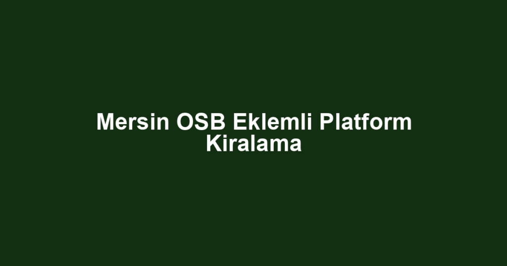 Mersin OSB Eklemli Platform Kiralama