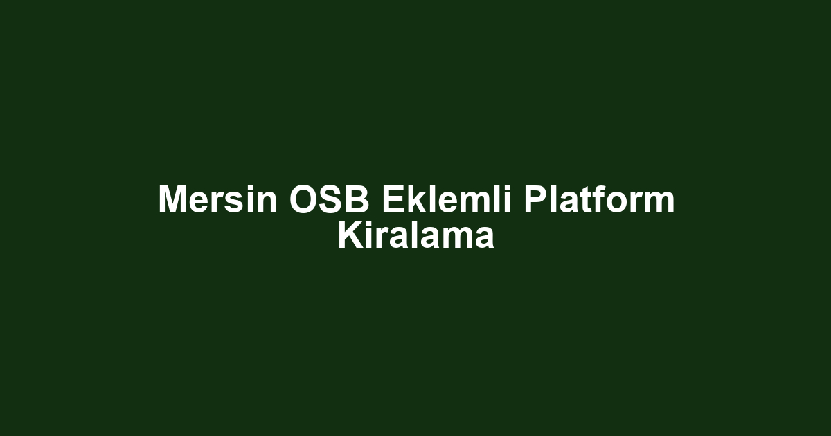Mersin OSB Eklemli Platform Kiralama