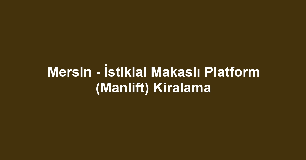 Mersin - İstiklal Makaslı Platform (Manlift) Kiralama