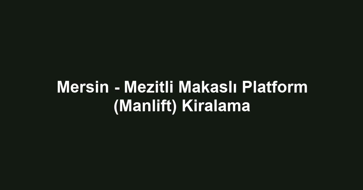 Mersin - Mezitli Makaslı Platform (Manlift) Kiralama