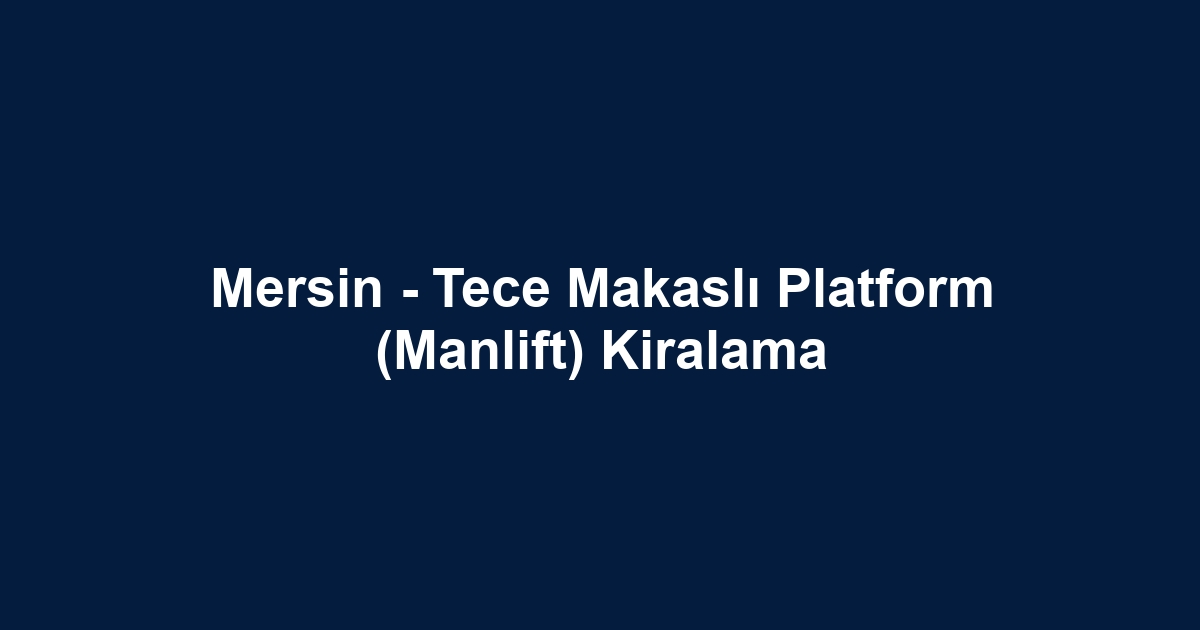 Mersin - Tece Makaslı Platform (Manlift) Kiralama