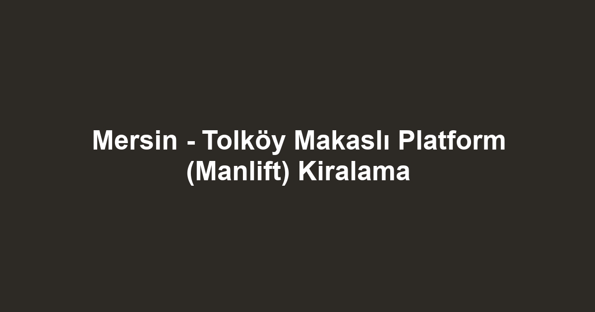 Mersin - Tolköy Makaslı Platform (Manlift) Kiralama