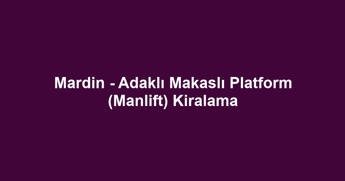 Mardin - Adaklı Makaslı Platform (Manlift) Kiralama