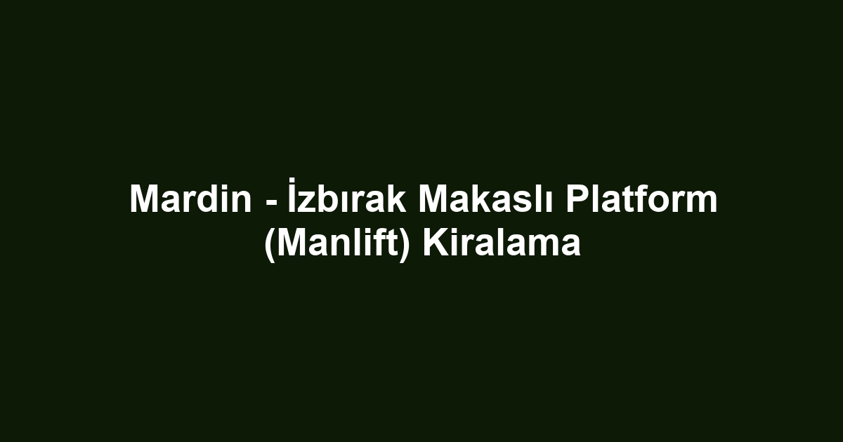 Mardin - İzbırak Makaslı Platform (Manlift) Kiralama