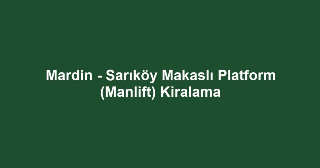 Mardin - Sarıköy Makaslı Platform (Manlift) Kiralama