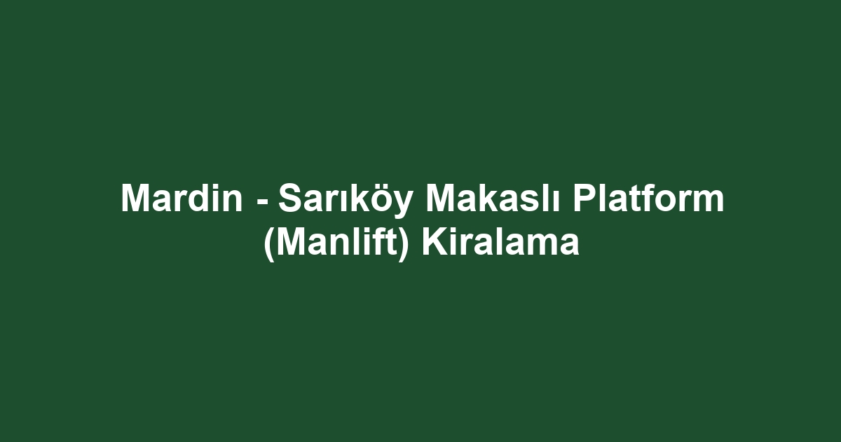Mardin - Sarıköy Makaslı Platform (Manlift) Kiralama