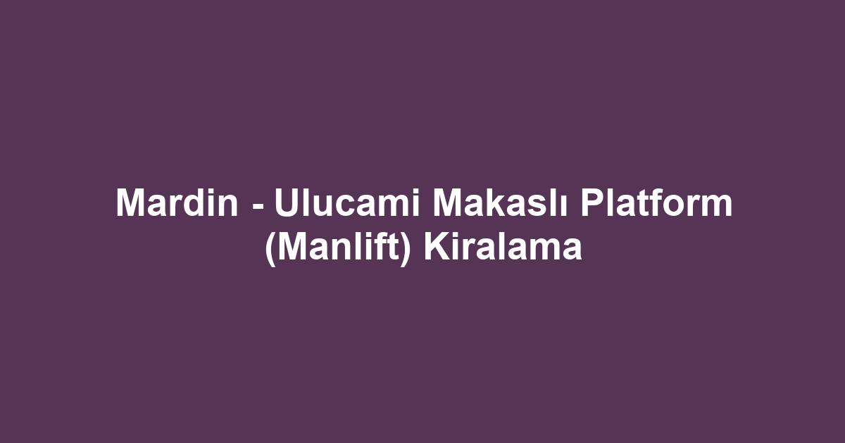 Mardin - Ulucami Makaslı Platform (Manlift) Kiralama