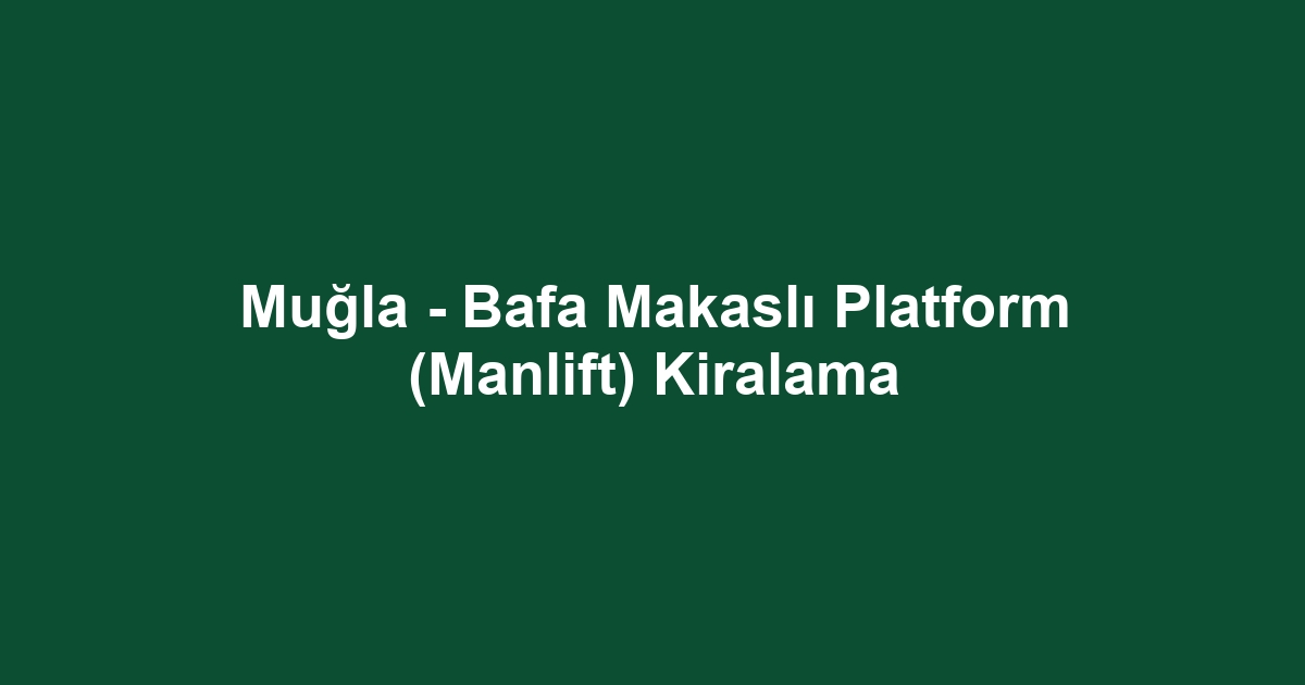 Muğla - Bafa Makaslı Platform (Manlift) Kiralama