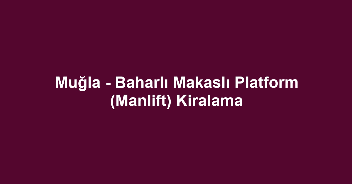 Muğla - Baharlı Makaslı Platform (Manlift) Kiralama