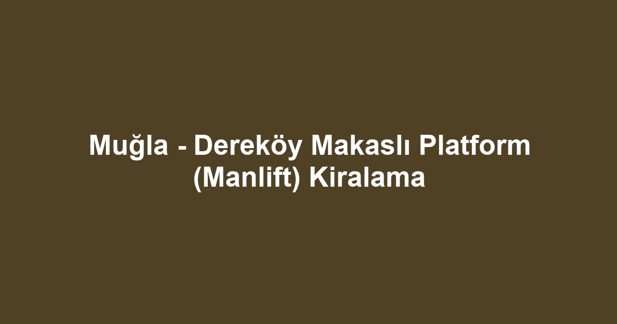 Muğla - Dereköy Makaslı Platform (Manlift) Kiralama