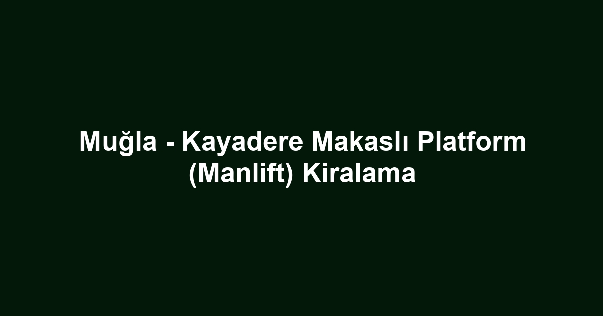 Muğla - Kayadere Makaslı Platform (Manlift) Kiralama