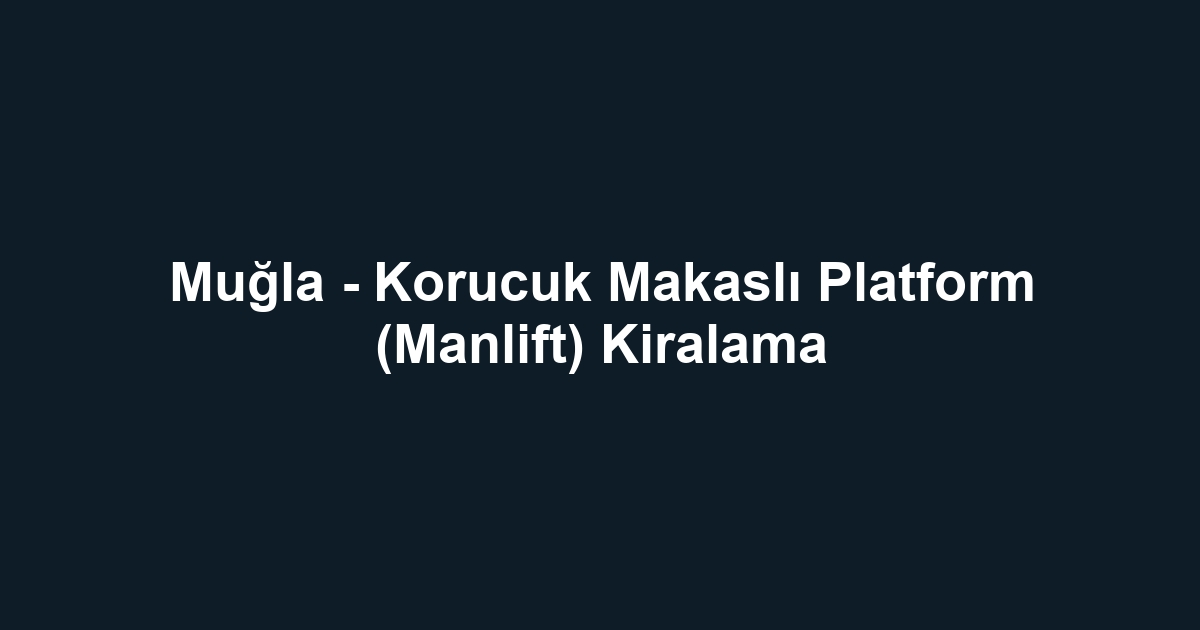 Muğla - Korucuk Makaslı Platform (Manlift) Kiralama