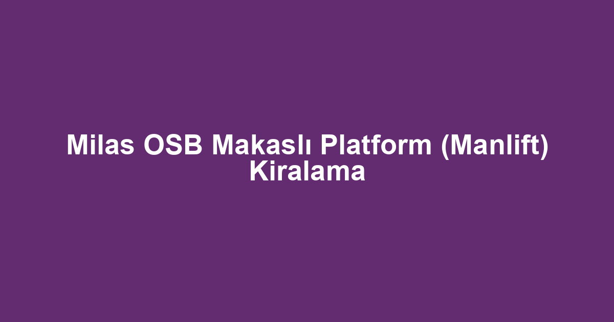 Milas OSB Makaslı Platform (Manlift) Kiralama