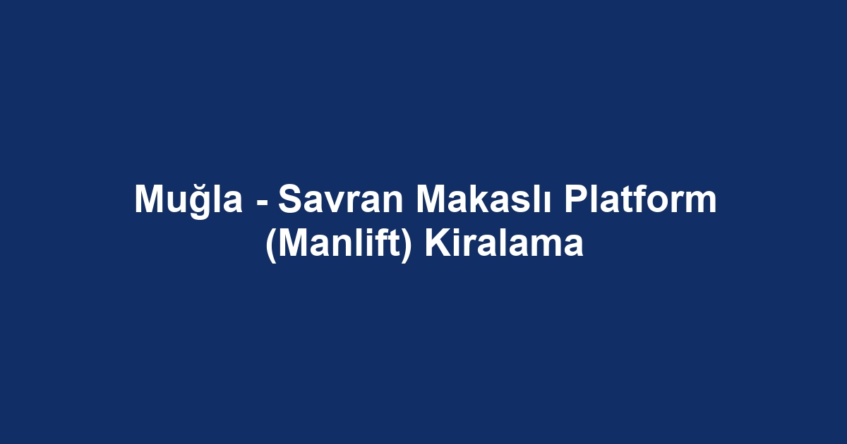 Muğla - Savran Makaslı Platform (Manlift) Kiralama
