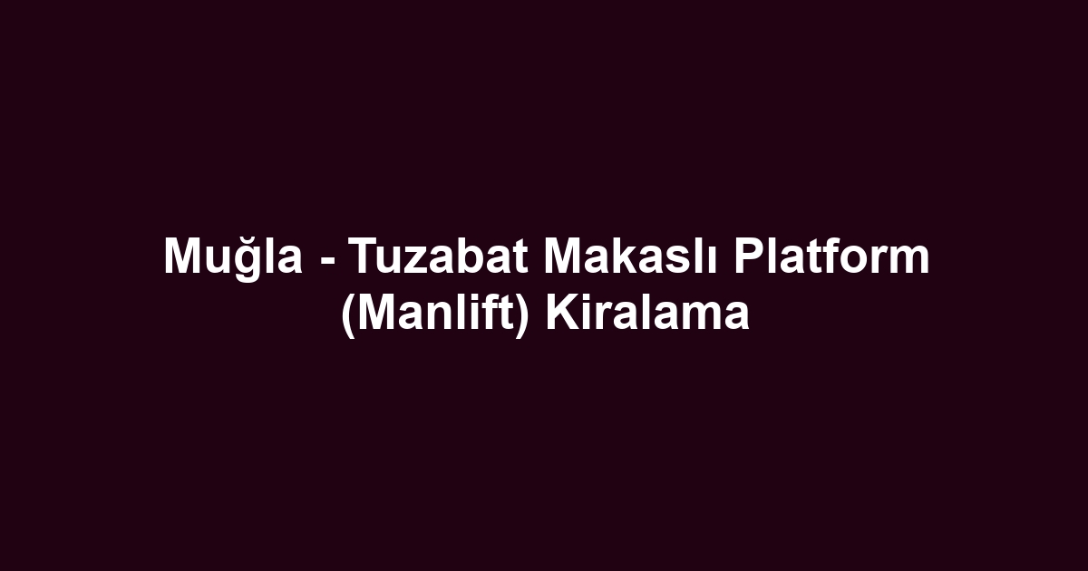 Muğla - Tuzabat Makaslı Platform (Manlift) Kiralama