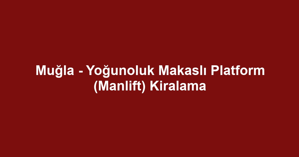 Muğla - Yoğunoluk Makaslı Platform (Manlift) Kiralama
