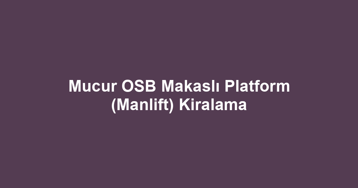 Mucur OSB Makaslı Platform (Manlift) Kiralama