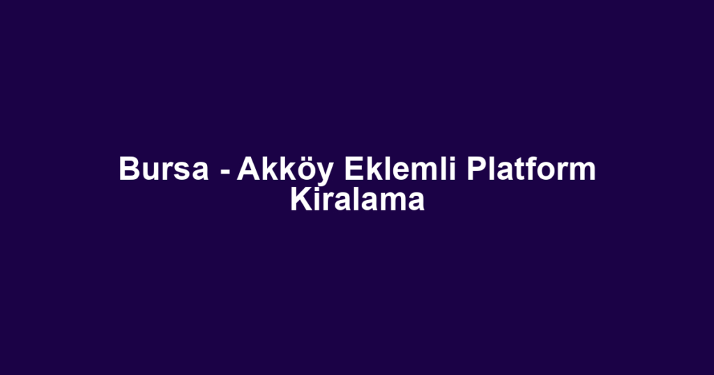 Bursa - Akköy Eklemli Platform Kiralama