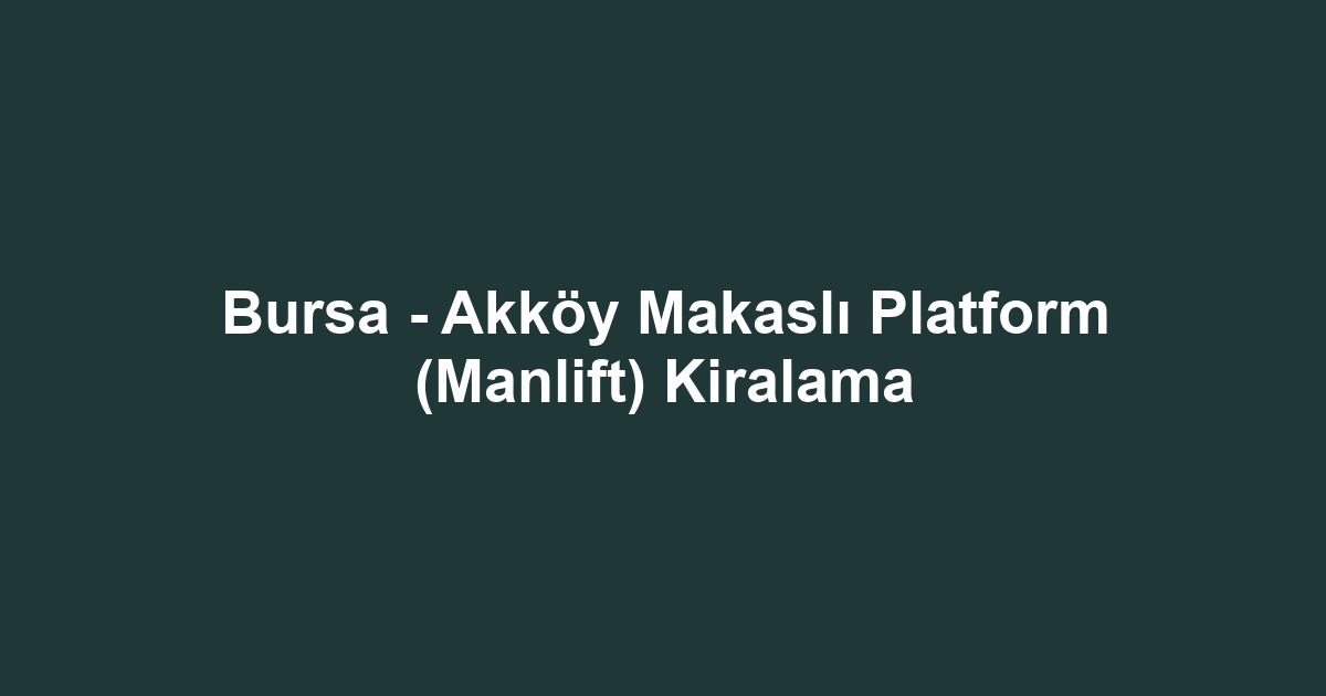 Bursa - Akköy Makaslı Platform (Manlift) Kiralama