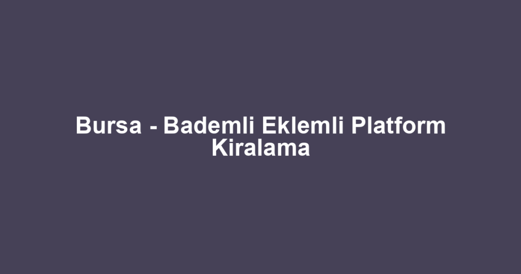 Bursa - Bademli Eklemli Platform Kiralama
