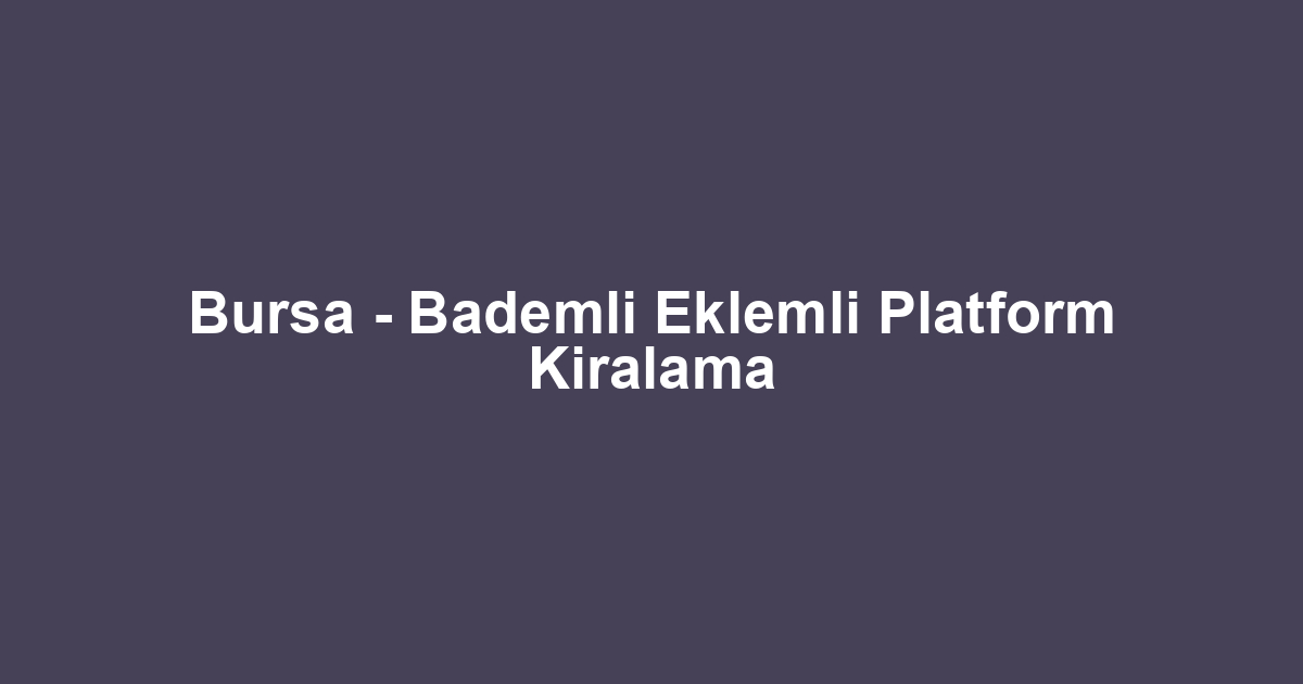 Bursa - Bademli Eklemli Platform Kiralama