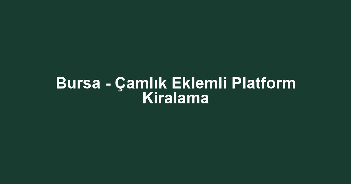 Bursa - Çamlık Eklemli Platform Kiralama