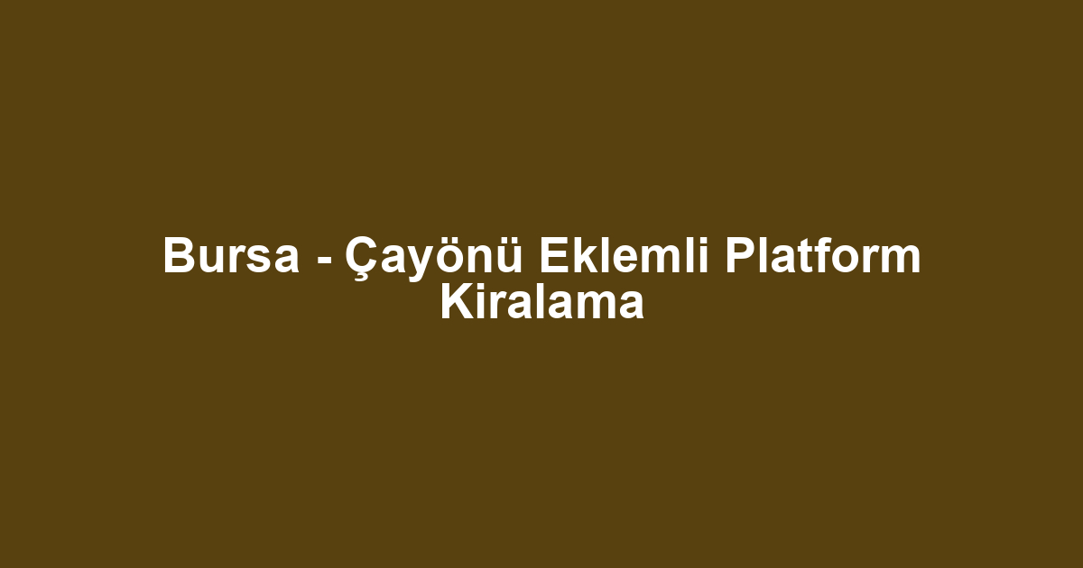Bursa - Çayönü Eklemli Platform Kiralama