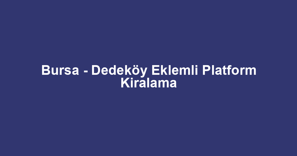 Bursa - Dedeköy Eklemli Platform Kiralama