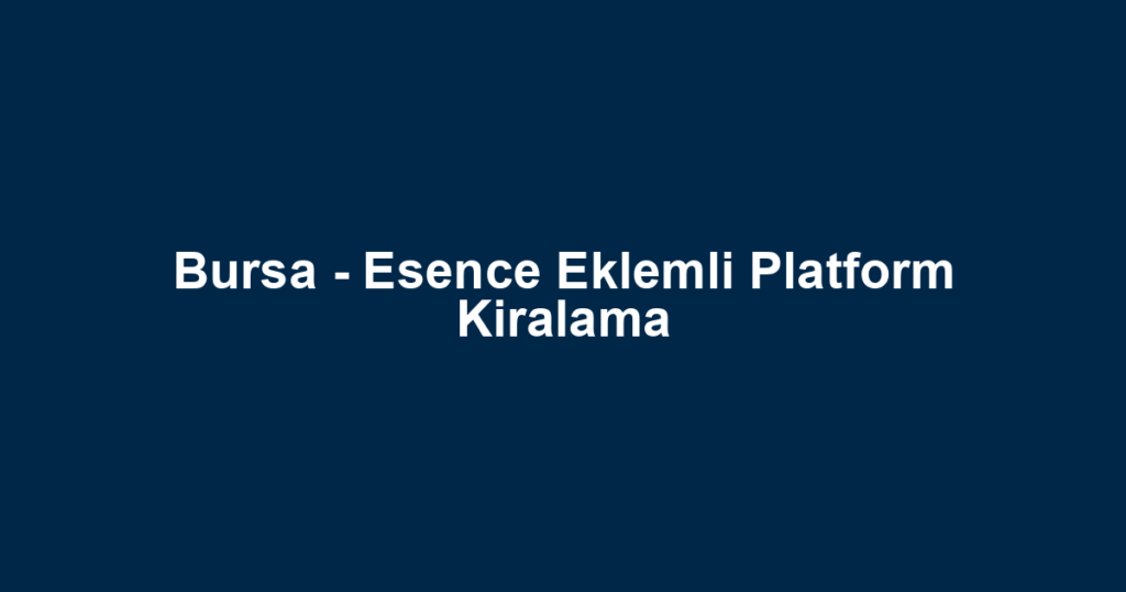 Bursa - Esence Eklemli Platform Kiralama