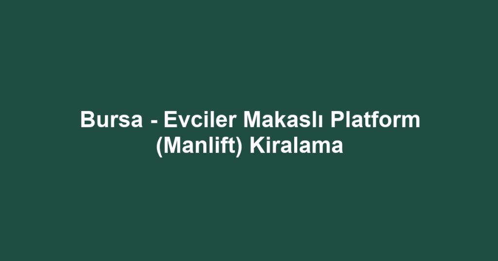 Bursa - Evciler Makaslı Platform (Manlift) Kiralama