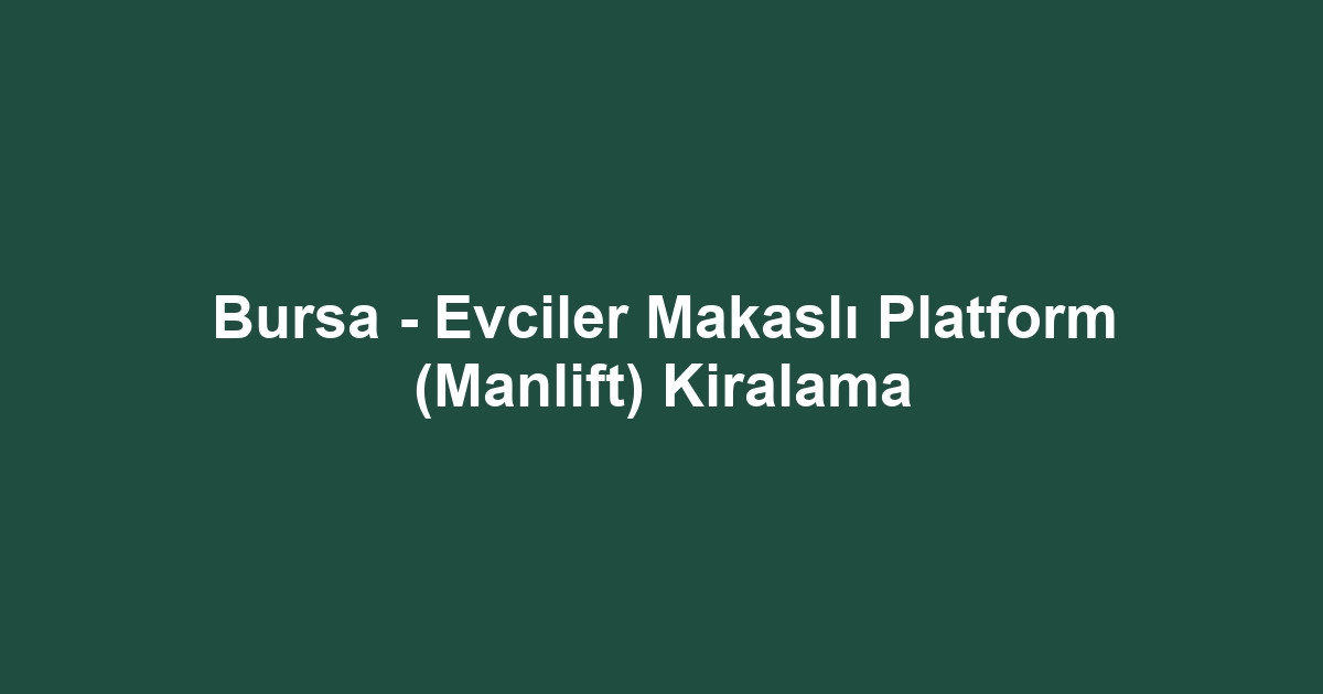 Bursa - Evciler Makaslı Platform (Manlift) Kiralama