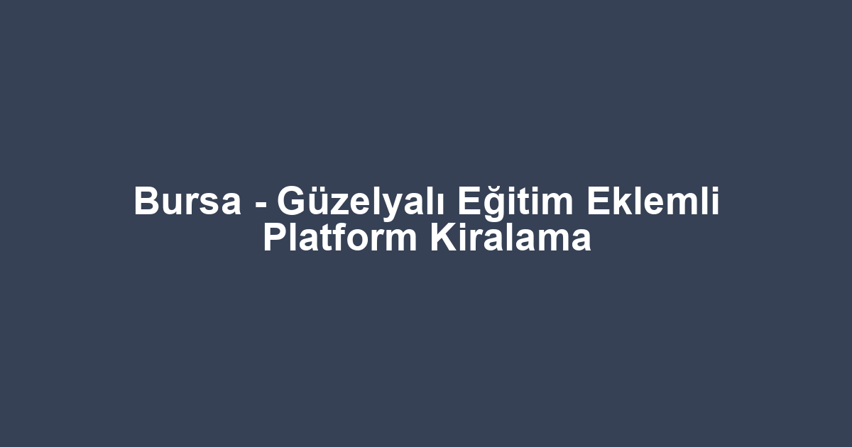 Bursa - Güzelyalı Eğitim Eklemli Platform Kiralama