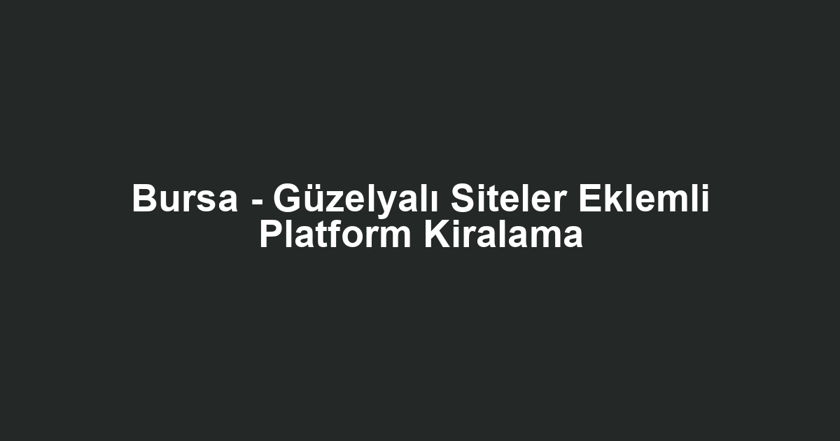 Bursa - Güzelyalı Siteler Eklemli Platform Kiralama