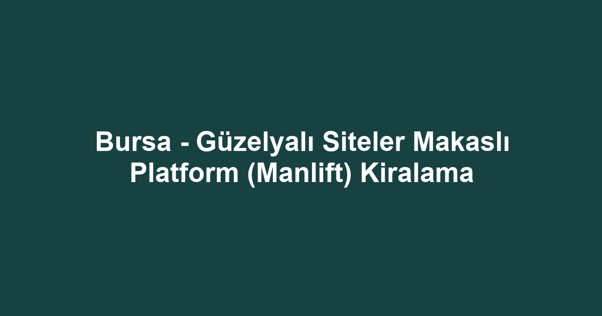Bursa - Güzelyalı Siteler Makaslı Platform (Manlift) Kiralama