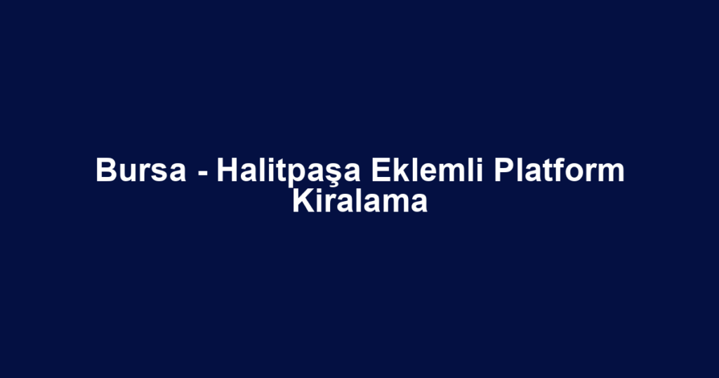 Bursa - Halitpaşa Eklemli Platform Kiralama
