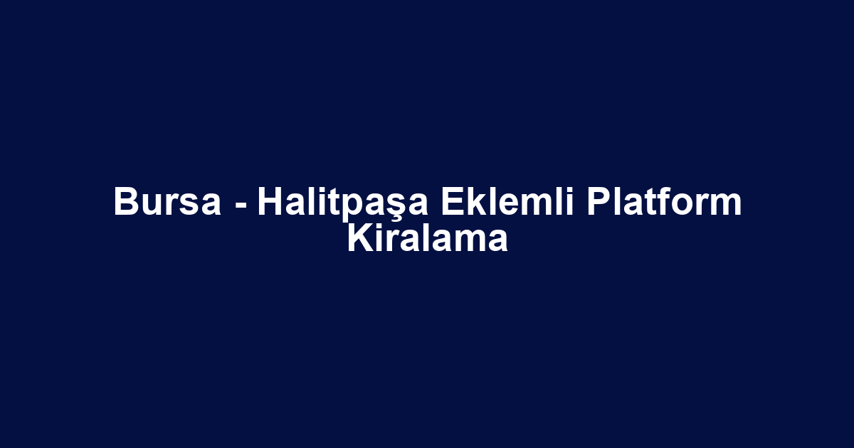 Bursa - Halitpaşa Eklemli Platform Kiralama