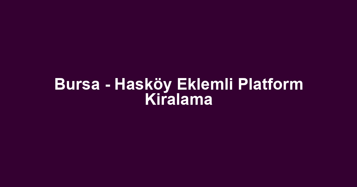 Bursa - Hasköy Eklemli Platform Kiralama