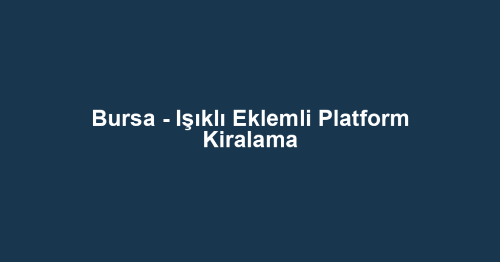 Bursa - Işıklı Eklemli Platform Kiralama