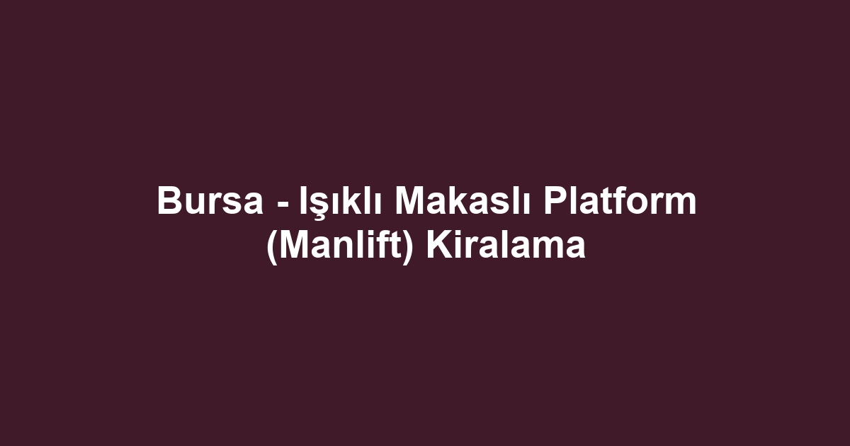 Bursa - Işıklı Makaslı Platform (Manlift) Kiralama