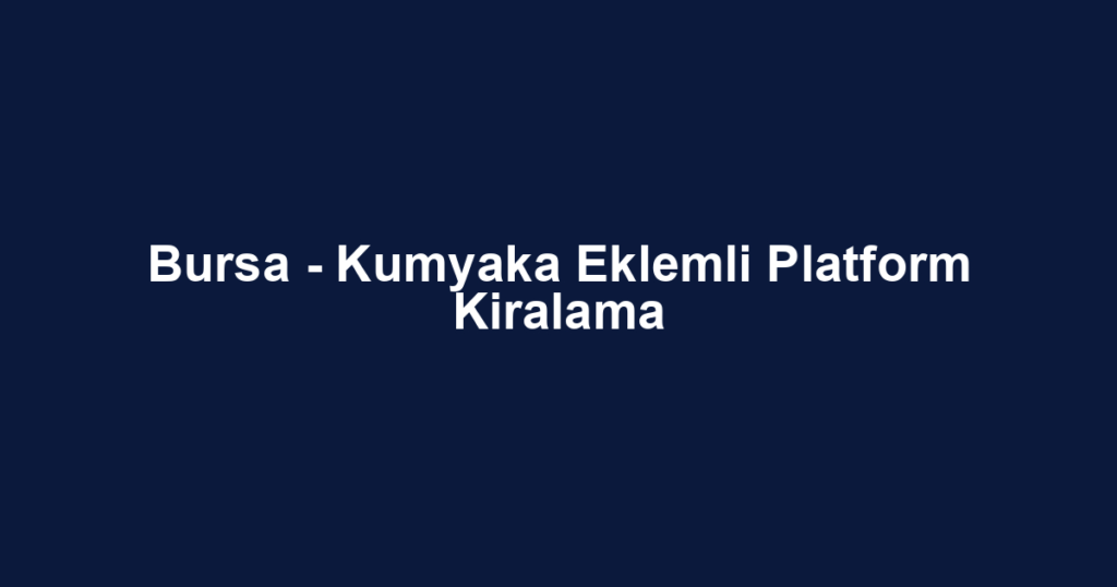 Bursa - Kumyaka Eklemli Platform Kiralama