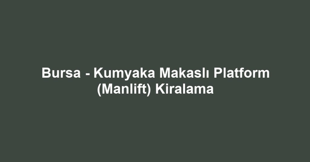 Bursa - Kumyaka Makaslı Platform (Manlift) Kiralama