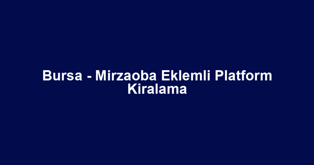 Bursa - Mirzaoba Eklemli Platform Kiralama
