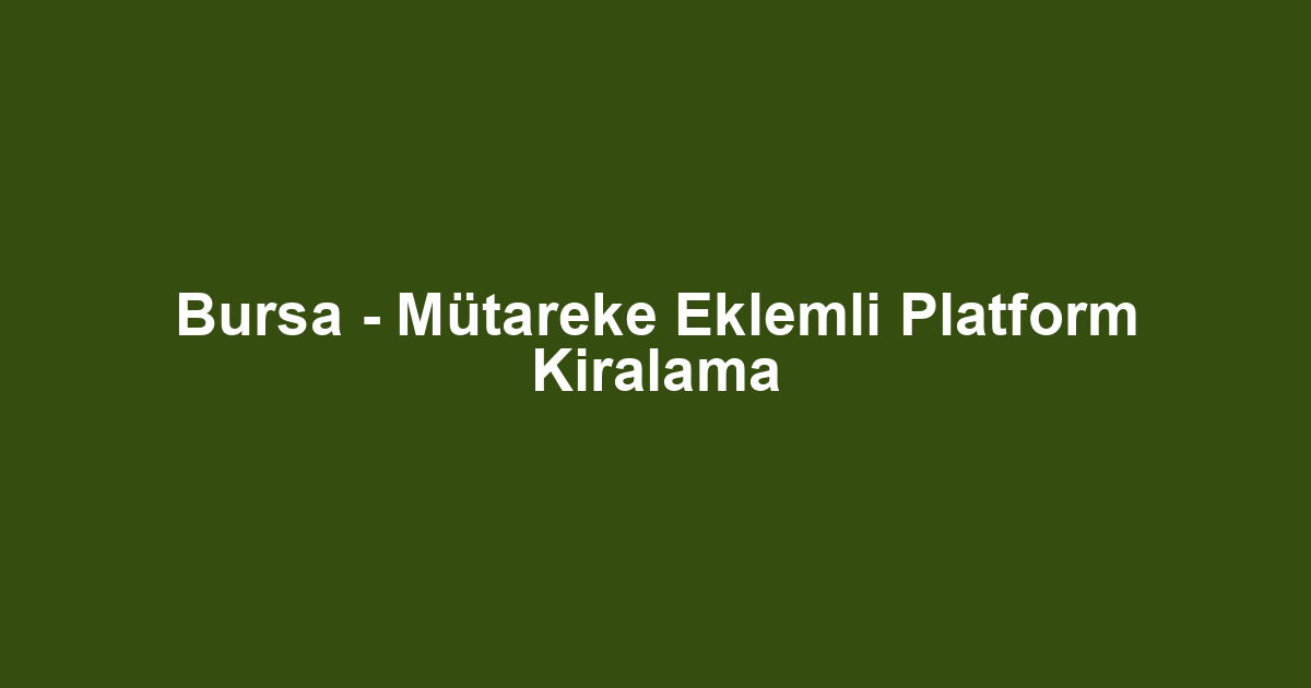 Bursa - Mütareke Eklemli Platform Kiralama