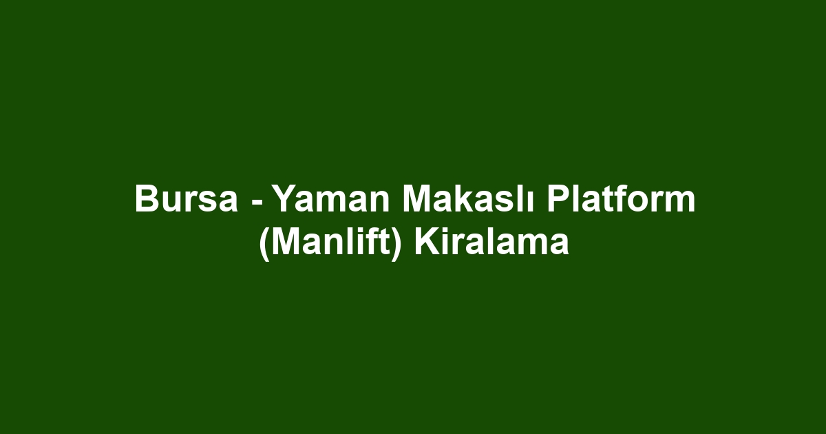 Bursa - Yaman Makaslı Platform (Manlift) Kiralama