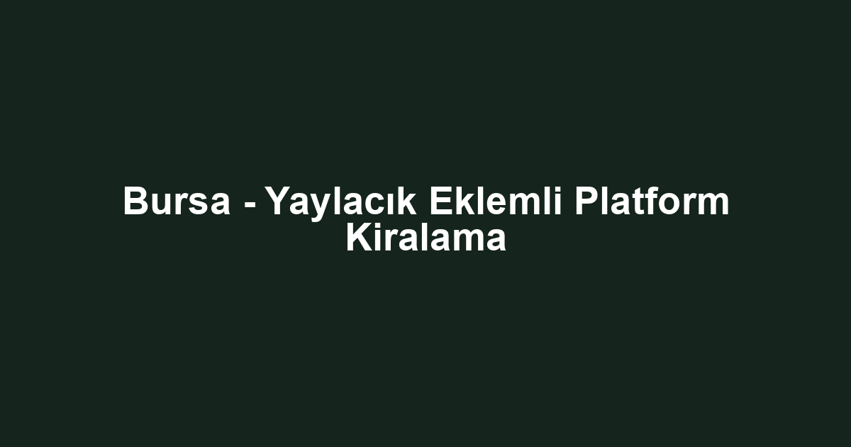 Bursa - Yaylacık Eklemli Platform Kiralama
