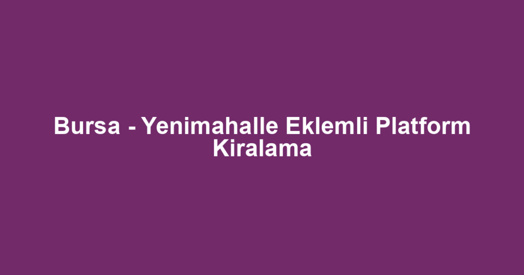 Bursa - Yenimahalle Eklemli Platform Kiralama