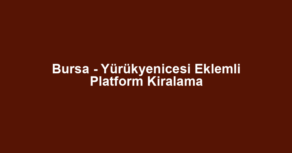 Bursa - Yürükyenicesi Eklemli Platform Kiralama
