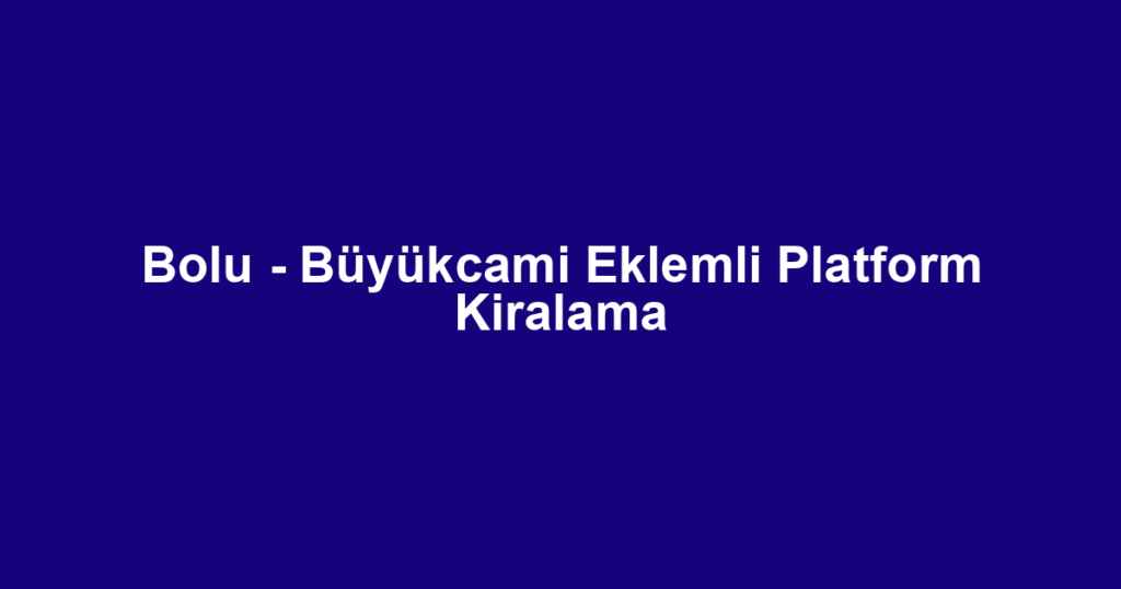 Bolu - Büyükcami Eklemli Platform Kiralama
