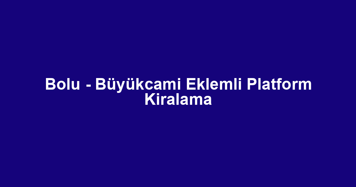 Bolu - Büyükcami Eklemli Platform Kiralama